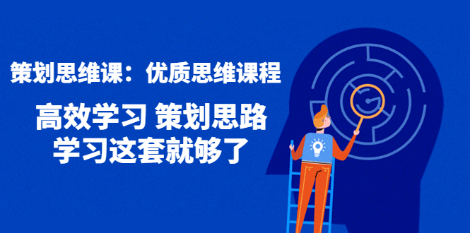图片[1]-策划思维课：优质思维课程 高效学习 策划思路 学习这套就够了-草根创业生活网