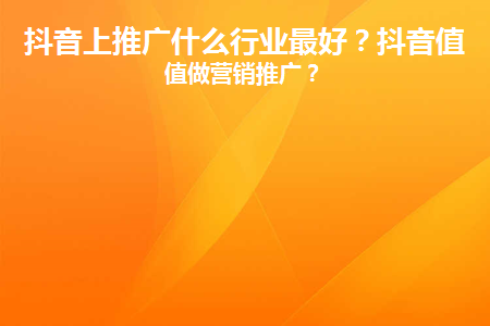 图片[1]-抖音上推广什么行业最好？抖音值不值做营销推广？-草根创业生活网
