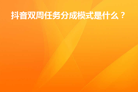 图片[1]-抖音双周任务分成模式是什么？-草根创业生活网