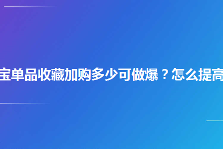 图片[1]-淘宝单品收藏加购多少可做爆？怎么提高-草根创业生活网