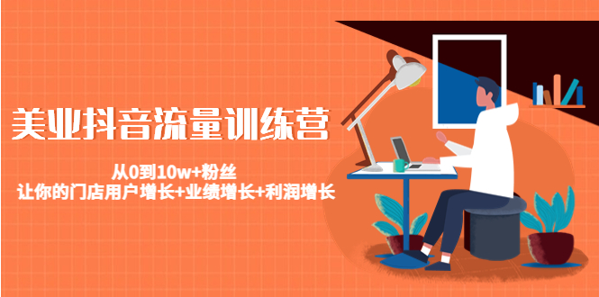 图片[1]-美业抖音流量训练营：从0到10w+粉丝 让你的门店用户增长+业绩增长+利润增长-草根创业生活网