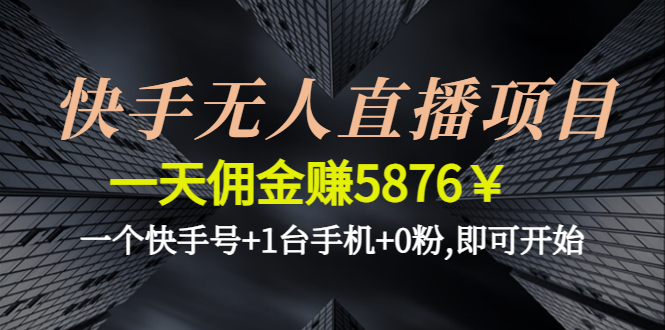 图片[1]-快手无人直播项目，一天佣金赚5876￥一个快手号+1台手机+0粉,即可开始-草根创业生活网