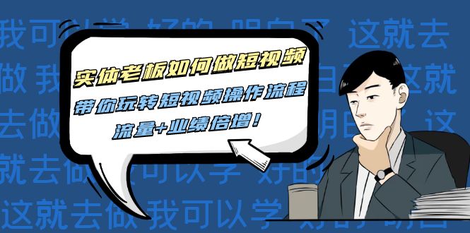 图片[1]-实体老板如何做短视频：带你玩转短视频全套操作流程，流量+业绩倍增！-草根创业生活网