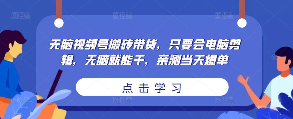 图片[1]-无脑视频号搬砖带货，只要会电脑剪辑，无脑就能干，亲测当天爆单-草根创业生活网