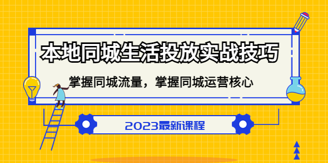 图片[1]-本地同城生活投放实战技巧，掌握-同城流量，掌握-同城运营核心！-草根创业生活网