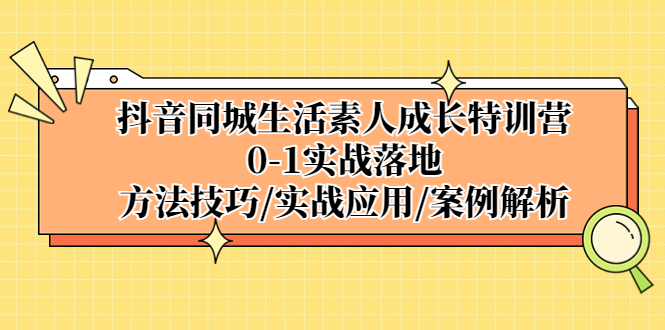 图片[1]-抖音同城生活素人成长特训营，0-1实战落地，方法技巧|实战应用|案例解析-草根创业生活网