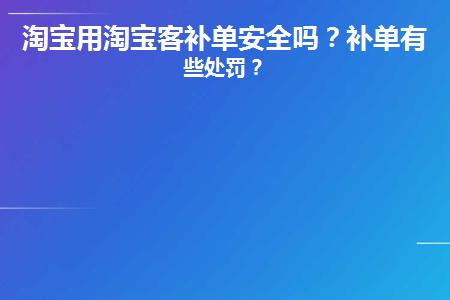 图片[1]-淘宝用淘宝客补单安全吗？补单有哪些处罚？-草根创业生活网
