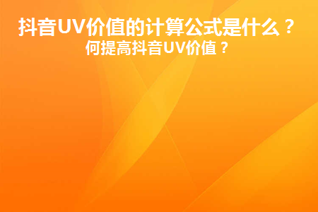 图片[1]-抖音UV价值的计算公式是什么？如何提高抖音UV价值？-草根创业生活网