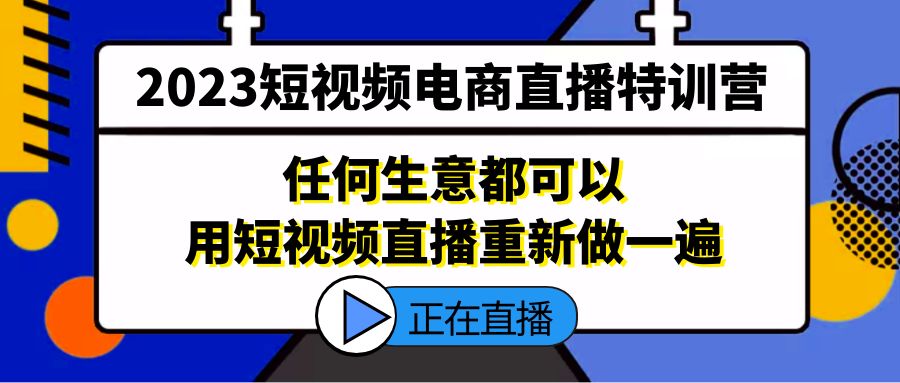 图片[1]-2023短视频电商直播特训营，任何生意都可以用短视频直播重新做一遍-草根创业生活网