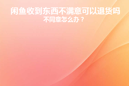 图片[1]-闲鱼收到东西不满意可以退货吗？不同意怎么办？-草根创业生活网
