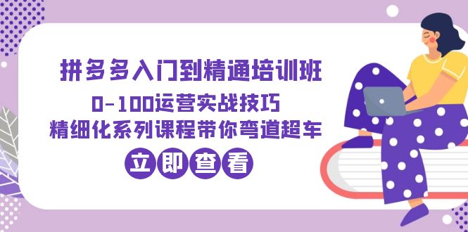 图片[1]-2023拼多多运营实战精通培训班：四大模块课程体系，助你弯道超车-阿灿说钱