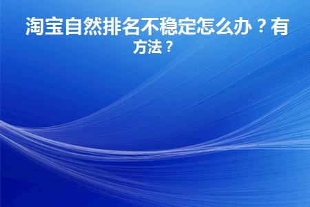图片[1]-淘宝自然排名不稳定怎么办？有何方法？-草根创业生活网
