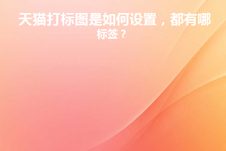 图片[1]-天猫打标图是如何设置，都有哪些标签？-草根创业生活网
