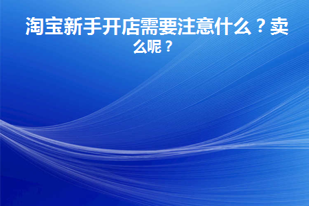 图片[1]-淘宝新手开店需要注意什么？卖什么呢？-草根创业生活网