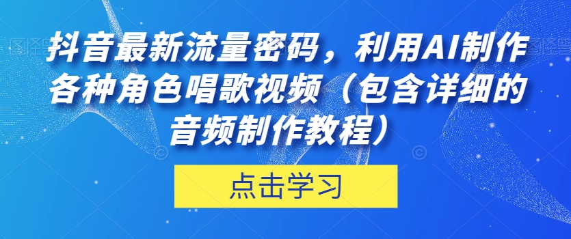 图片[1]-抖音热门流量密码！利用AI制作角色唱歌视频，音频制作教程详解！-草根创业生活网