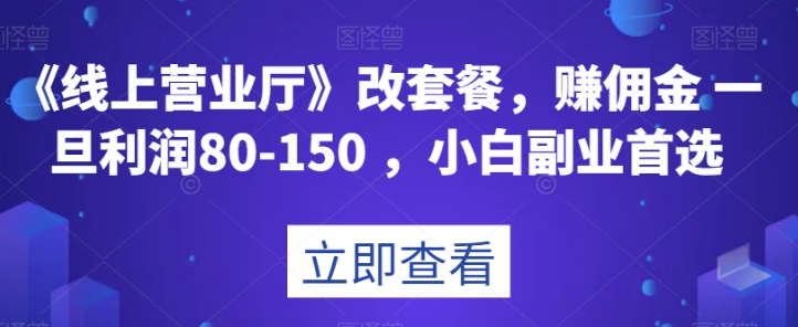 图片[1]-《线上营业厅》改套餐，赚佣金一旦利润80-150，小白副业首选【揭秘】-阿灿说钱