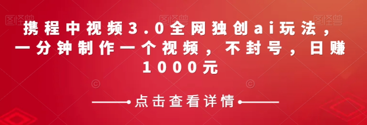 图片[1]-携程中视频3.0：AI助你轻松制作爆款视频，日赚千元不是梦-阿灿说钱